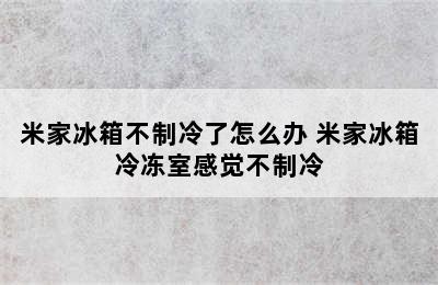 米家冰箱不制冷了怎么办 米家冰箱冷冻室感觉不制冷